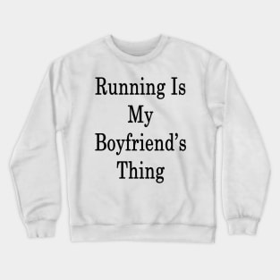 Running Is My Boyfriend's Thing Crewneck Sweatshirt